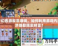 夢幻西游股票賺錢，如何利用游戲內經濟賺取現實財富？
