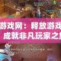 歪玩游戲網(wǎng)：釋放游戲魅力，成就非凡玩家之旅