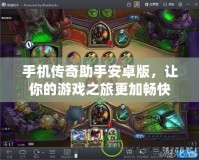 手機傳奇助手安卓版，讓你的游戲之旅更加暢快