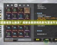 神武套裝怎么觸發(fā)？揭秘全新游戲機制與激活方法！