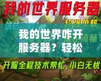 我的世界咋開服務器？輕松打造屬于你的Minecraft世界！