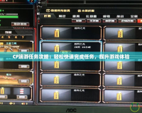 CF端游任務(wù)攻略：輕松快速完成任務(wù)，提升游戲體驗(yàn)
