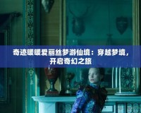 奇跡暖暖愛麗絲夢游仙境：穿越夢境，開啟奇幻之旅