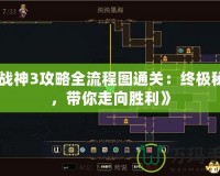 《戰神3攻略全流程圖通關：終極秘籍，帶你走向勝利》