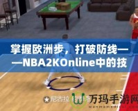 掌握歐洲步，打破防線——NBA2KOnline中的技巧與訓練