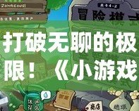 打破無聊的極限！《小游戲合集》帶你暢游多元娛樂世界