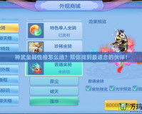 神武坐騎性格怎么選？幫你找到最適合的伙伴！