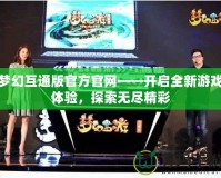 夢幻互通版官方官網——開啟全新游戲體驗，探索無盡精彩