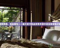 傳奇再燃，熱血重生——盛大官方熱血傳奇手游開啟全新冒險之旅