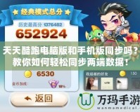 天天酷跑電腦版和手機版同步嗎？教你如何輕松同步兩端數據！