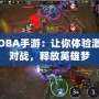 MOBA手游：讓你體驗激烈對戰，釋放英雄夢