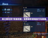 真三國無雙7詳細攻略：深度解析游戲技巧與策略
