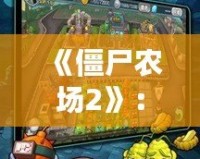 《僵尸農場2》：打造屬于你的末日農場，征服僵尸世界！