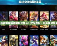 LOL最新抽獎(jiǎng)活動(dòng)網(wǎng)址是什么？快來(lái)參與，豪華獎(jiǎng)勵(lì)等你拿！