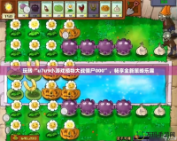 玩轉“u7u9小游戲植物大戰僵尸000”，暢享全新策略樂趣