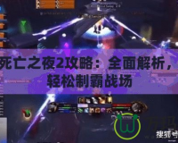 魔獸死亡之夜2攻略：全面解析，帶你輕松制霸戰場