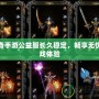 傳奇手游公益服長久穩(wěn)定，暢享無憂游戲體驗