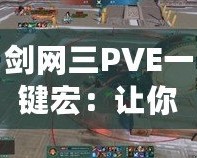 劍網三PVE一鍵宏：讓你的戰斗效率翻倍，輕松征戰江湖！