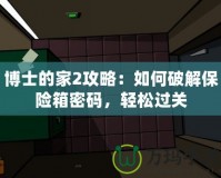 博士的家2攻略：如何破解保險(xiǎn)箱密碼，輕松過關(guān)