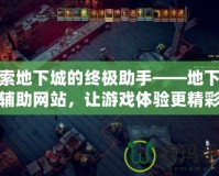 探索地下城的終極助手——地下城輔助網(wǎng)站，讓游戲體驗更精彩