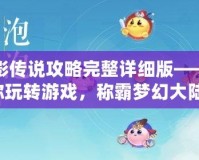 月影傳說攻略完整詳細版——帶你玩轉游戲，稱霸夢幻大陸！