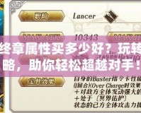 幻冥界終章屬性買多少好？玩轉(zhuǎn)終極策略，助你輕松超越對手！