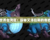 魔獸世界臺灣區：探秘艾澤拉斯的奇妙世界