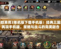 三國群英傳2單機版下載手機版：經典三國游戲再現手機端，策略與戰斗的完美融合