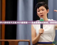快手小游戲官方正版2023最新版——開啟全新娛樂體驗，盡在掌握！