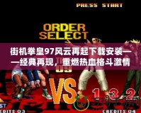 街機拳皇97風云再起下載安裝——經典再現，重燃熱血格斗激情！