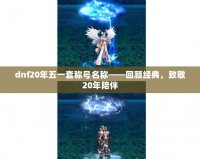 dnf20年五一套稱號名稱——回顧經(jīng)典，致敬20年陪伴
