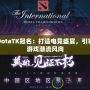 DotaTK冠名：打造電競盛宴，引領(lǐng)游戲潮流風向