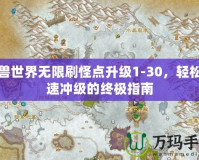 魔獸世界無限刷怪點升級1-30，輕松快速沖級的終極指南
