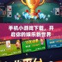 手機小游戲下載，開啟你的娛樂新世界