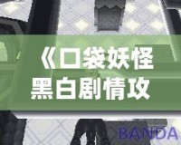 《口袋妖怪黑白劇情攻略》——探索全新世界，成就最強訓練師！