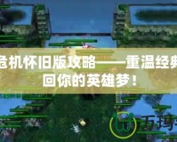 神界危機懷舊版攻略——重溫經典，找回你的英雄夢！