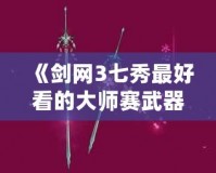 《劍網(wǎng)3七秀最好看的大師賽武器，如何一眼征服你》
