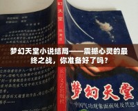 夢幻天堂小說結局——震撼心靈的最終之戰，你準備好了嗎？