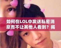 如何在LOL中發送私密消息而不讓其他人看到？揭秘隱藏技巧！