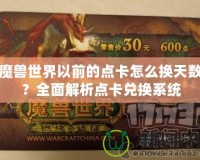 魔獸世界以前的點卡怎么換天數？全面解析點卡兌換系統