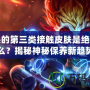 大頭的第三類接觸皮膚是絕版的么？揭秘神秘保養(yǎng)新趨勢(shì)