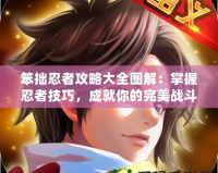 笨拙忍者攻略大全圖解：掌握忍者技巧，成就你的完美戰(zhàn)斗之路！