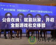 公會在線：賦能玩家，開啟全新游戲社交體驗
