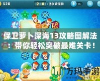 保衛(wèi)蘿卜深海13攻略圖解法：帶你輕松突破最難關(guān)卡！