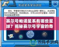賽爾號帕諾星系有哪些星球？揭秘賽爾號宇宙的奇幻星球