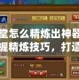 彈彈堂怎么精煉出神器？輕松掌握精煉技巧，打造無敵戰力！