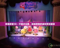 英雄聯盟3D：打破次元壁，超越想象的虛擬競技盛宴