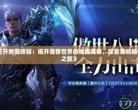 《魔獸打開地圖按鍵：揭開魔獸世界的地圖奧秘，探索更加暢快的冒險之旅》