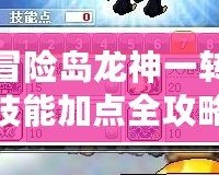 冒險島龍神一轉(zhuǎn)技能加點全攻略，助你輕松制霸島嶼！