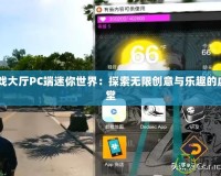 qq游戲大廳PC端迷你世界：探索無限創意與樂趣的虛擬天堂